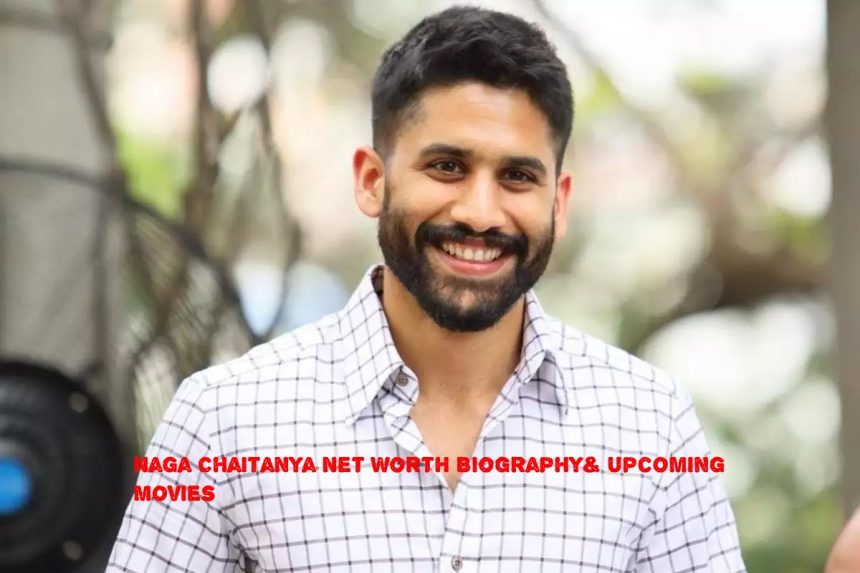 Naga Chaitanya Net Worth Biography& Upcoming Movies